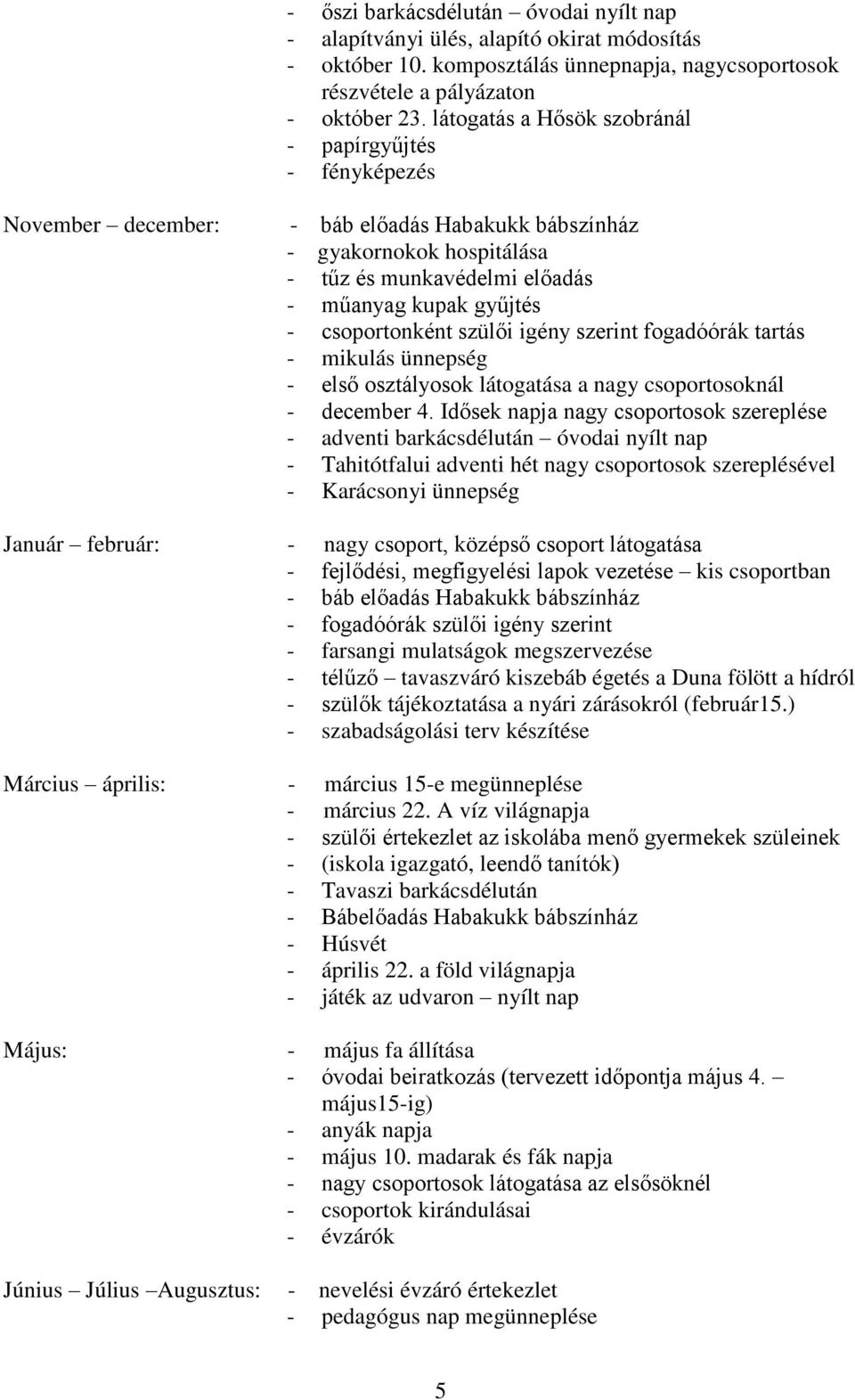 csoportonként szülői igény szerint fogadóórák tartás - mikulás ünnepség - első osztályosok látogatása a nagy csoportosoknál - december 4.