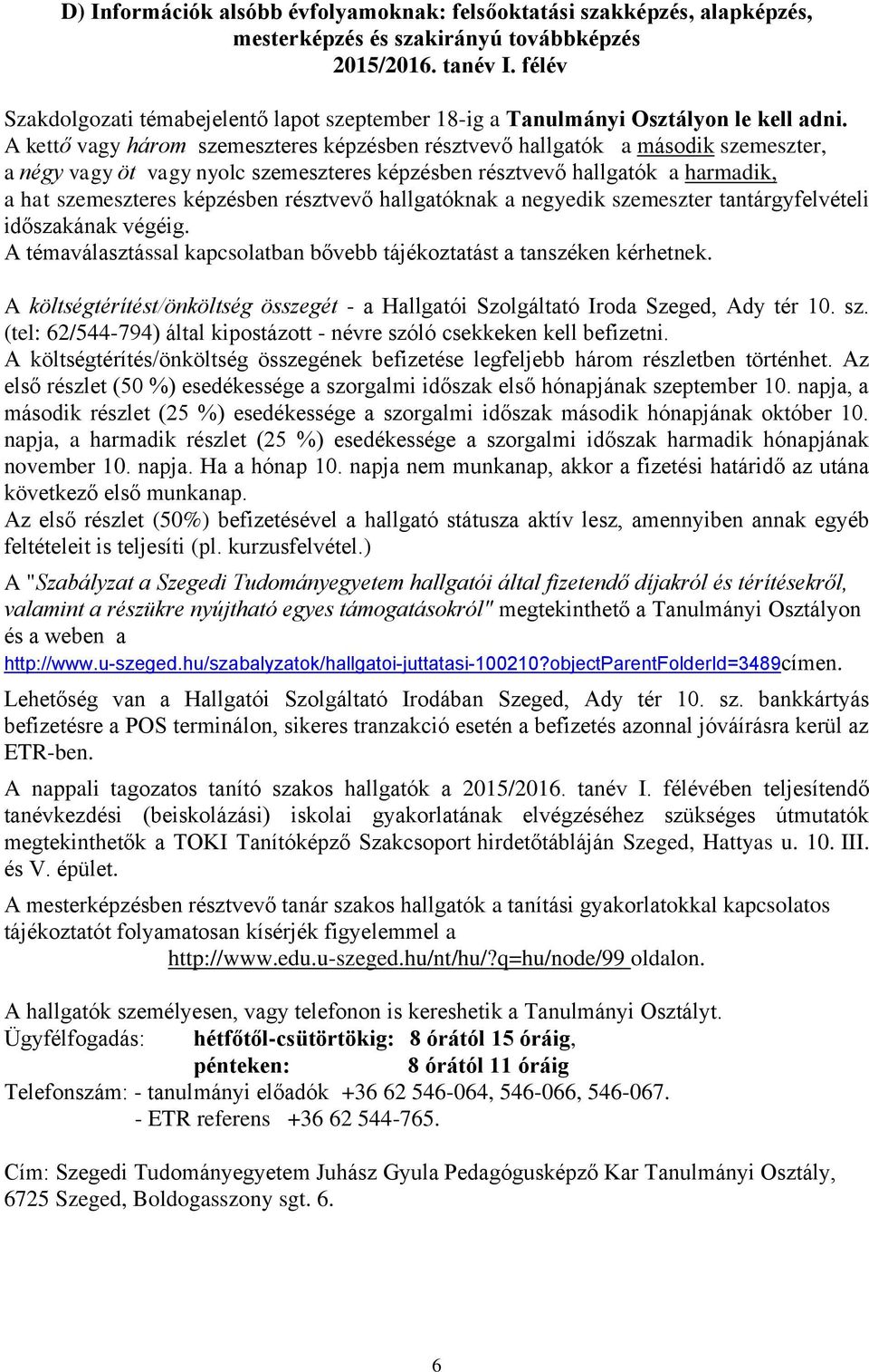 résztvevő hallgatóknak a negyedik szemeszter tantárgyfelvételi időszakának végéig. A témaválasztással kapcsolatban bővebb tájékoztatást a tanszéken kérhetnek.