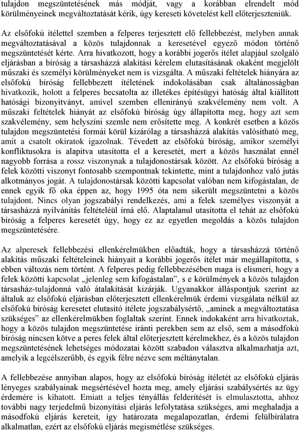 Arra hivatkozott, hogy a korábbi jogerős ítélet alapjául szolgáló eljárásban a bíróság a társasházzá alakítási kérelem elutasításának okaként megjelölt műszaki és személyi körülményeket nem is