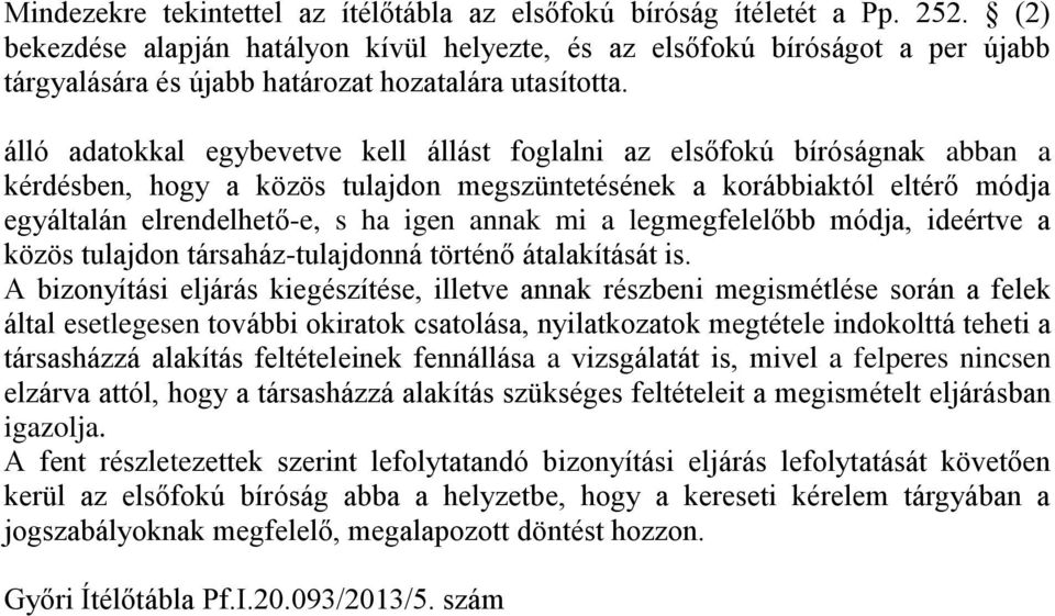 álló adatokkal egybevetve kell állást foglalni az elsőfokú bíróságnak abban a kérdésben, hogy a közös tulajdon megszüntetésének a korábbiaktól eltérő módja egyáltalán elrendelhető-e, s ha igen annak