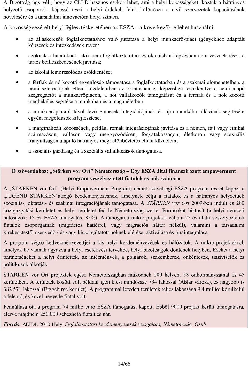 A közösségvezérelt helyi fejlesztéskeretében az ESZA-t a következőkre lehet használni: az álláskeresők foglalkoztatáshoz való juttatása a helyi munkaerő-piaci igényekhez adaptált képzések és