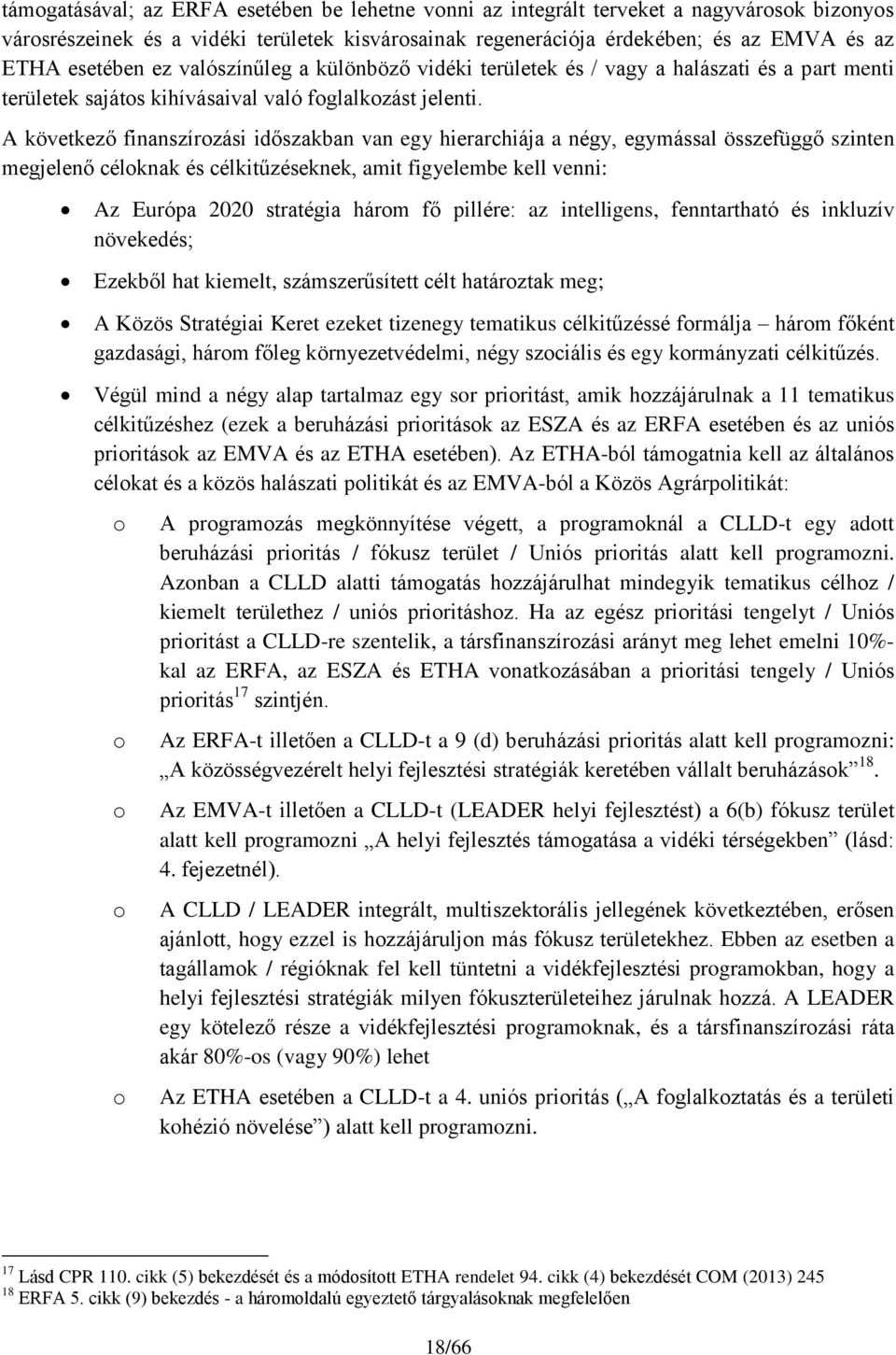 A következő finanszírozási időszakban van egy hierarchiája a négy, egymással összefüggő szinten megjelenő céloknak és célkitűzéseknek, amit figyelembe kell venni: Az Európa 2020 stratégia három fő