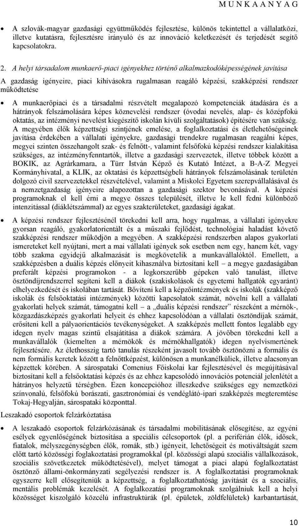 munkaerőpiaci és a társadalmi részvételt megalapzó kmpetenciák átadására és a hátrányk felszámlására képes köznevelési rendszer (óvdai nevelés, alap- és középfkú ktatás, az intézményi nevelést