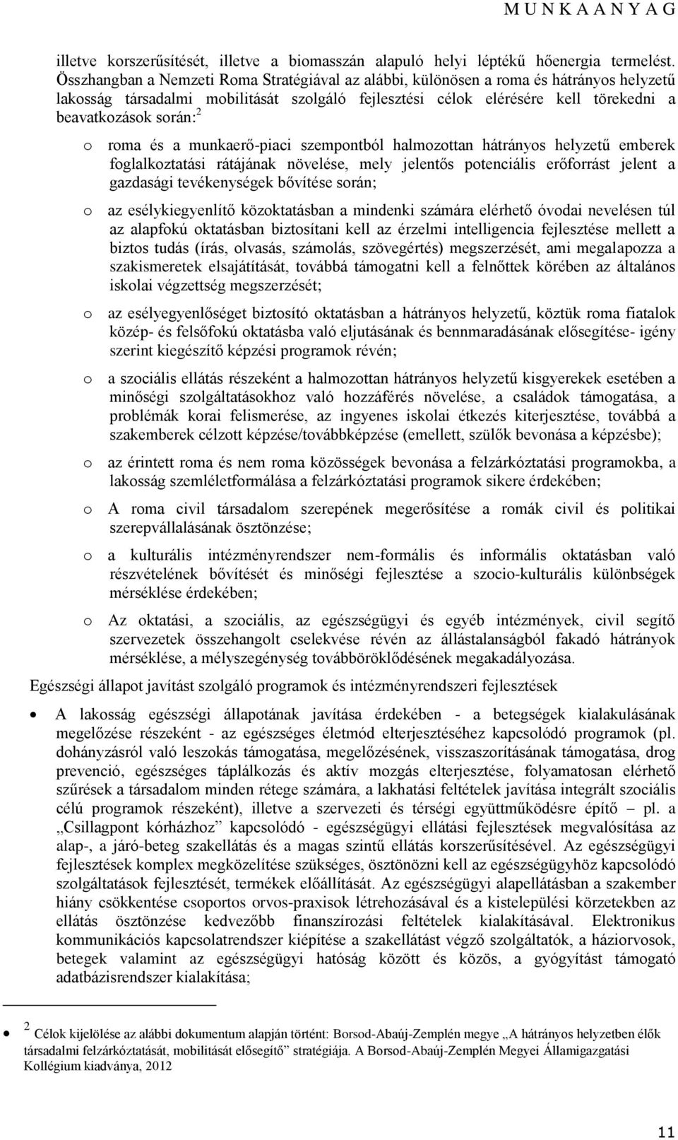 munkaerő-piaci szempntból halmzttan hátránys helyzetű emberek fglalkztatási rátájának növelése, mely jelentős ptenciális erőfrrást jelent a gazdasági tevékenységek bővítése srán; az esélykiegyenlítő