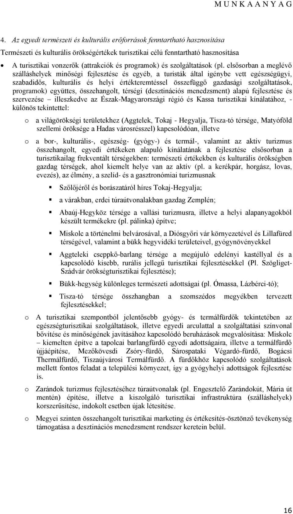 elsősrban a meglévő szálláshelyek minőségi fejlesztése és egyéb, a turisták által igénybe vett egészségügyi, szabadidős, kulturális és helyi értékteremtéssel összefüggő gazdasági szlgáltatásk,