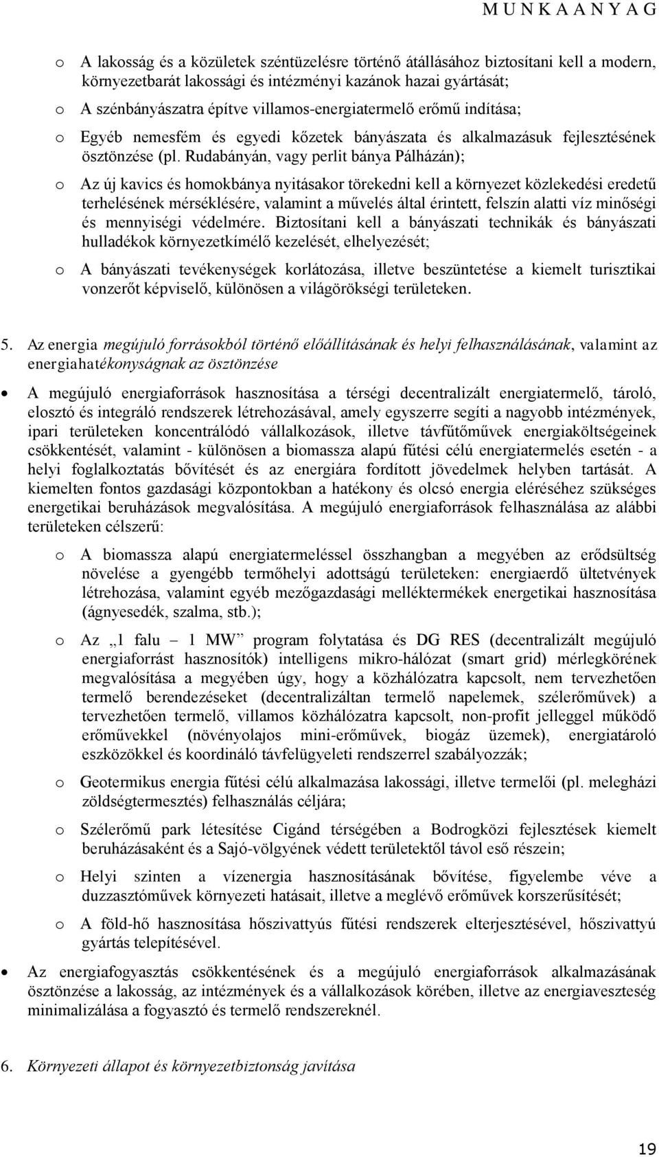 Rudabányán, vagy perlit bánya Pálházán); Az új kavics és hmkbánya nyitásakr törekedni kell a környezet közlekedési eredetű terhelésének mérséklésére, valamint a művelés által érintett, felszín alatti