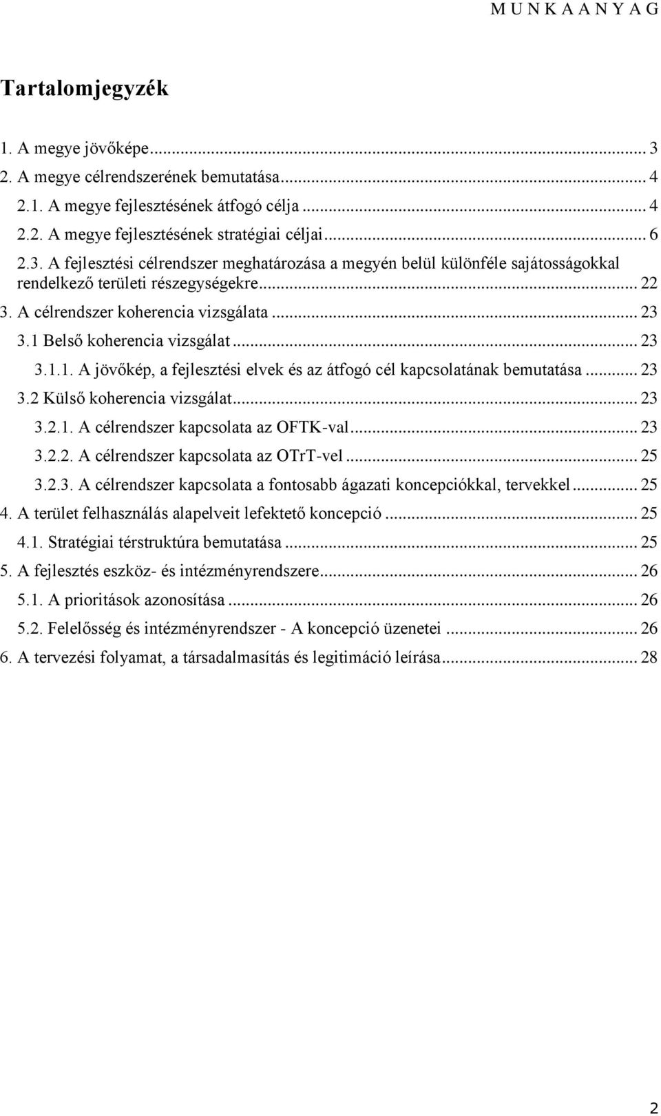 .. 23 3.2.1. A célrendszer kapcslata az OFTK-val... 23 3.2.2. A célrendszer kapcslata az OTrT-vel... 25 3.2.3. A célrendszer kapcslata a fntsabb ágazati kncepciókkal, tervekkel... 25 4.