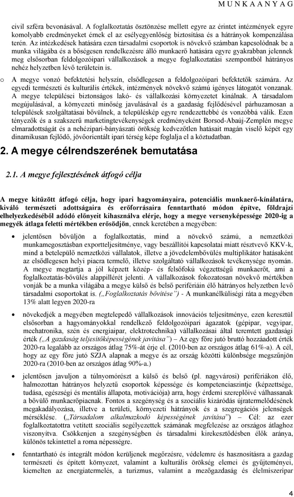 feldlgzóipari vállalkzásk a megye fglalkztatási szempntból hátránys nehéz helyzetben lévő területein is. A megye vnzó befektetési helyszín, elsődlegesen a feldlgzóipari befektetők számára.