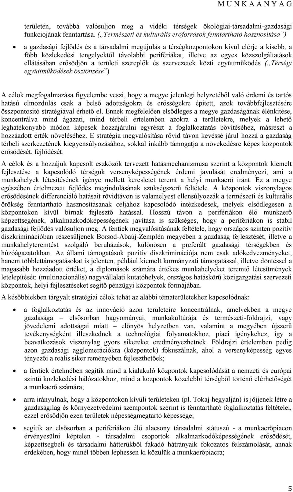 perifériákat, illetve az egyes közszlgáltatásk ellátásában erősödjön a területi szereplők és szervezetek közti együttműködés ( Térségi együttműködések ösztönzése ) A célk megfgalmazása figyelembe