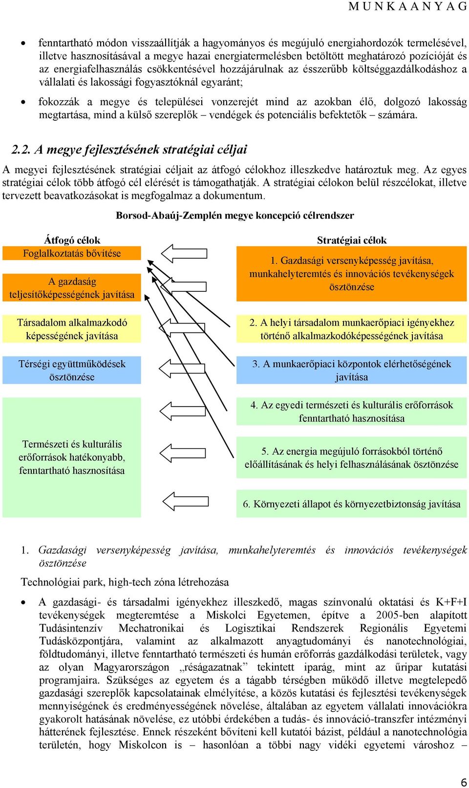 a külső szereplők vendégek és ptenciális befektetők számára. 2.2. A megye fejlesztésének stratégiai céljai A megyei fejlesztésének stratégiai céljait az átfgó célkhz illeszkedve határztuk meg.