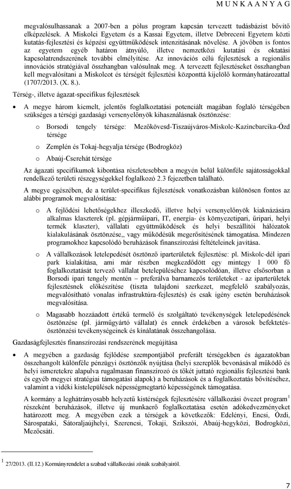 A jövőben is fnts az egyetem egyéb határn átnyúló, illetve nemzetközi kutatási és ktatási kapcslatrendszerének tvábbi elmélyítése.