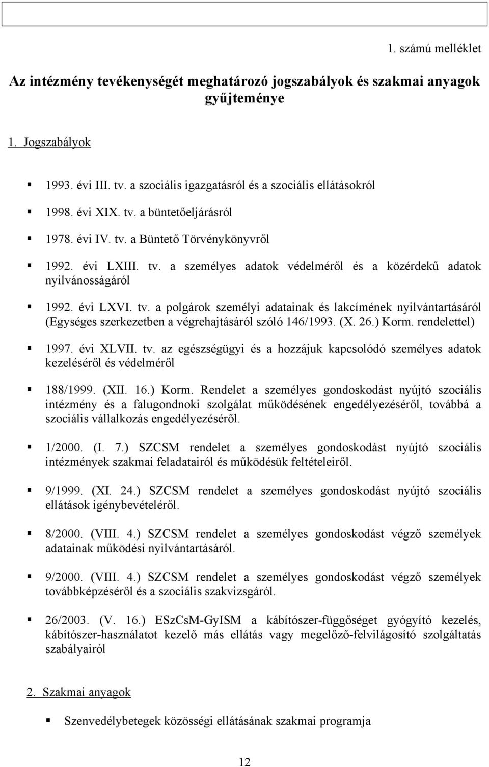 (X. 26.) Korm. rendelettel) 1997. évi XLVII. tv. az egészségügyi és a hozzájuk kapcsolódó személyes adatok kezeléséről és védelméről 188/1999. (XII. 16.) Korm. Rendelet a személyes gondoskodást nyújtó szociális intézmény és a falugondnoki szolgálat működésének engedélyezéséről, továbbá a szociális vállalkozás engedélyezéséről.