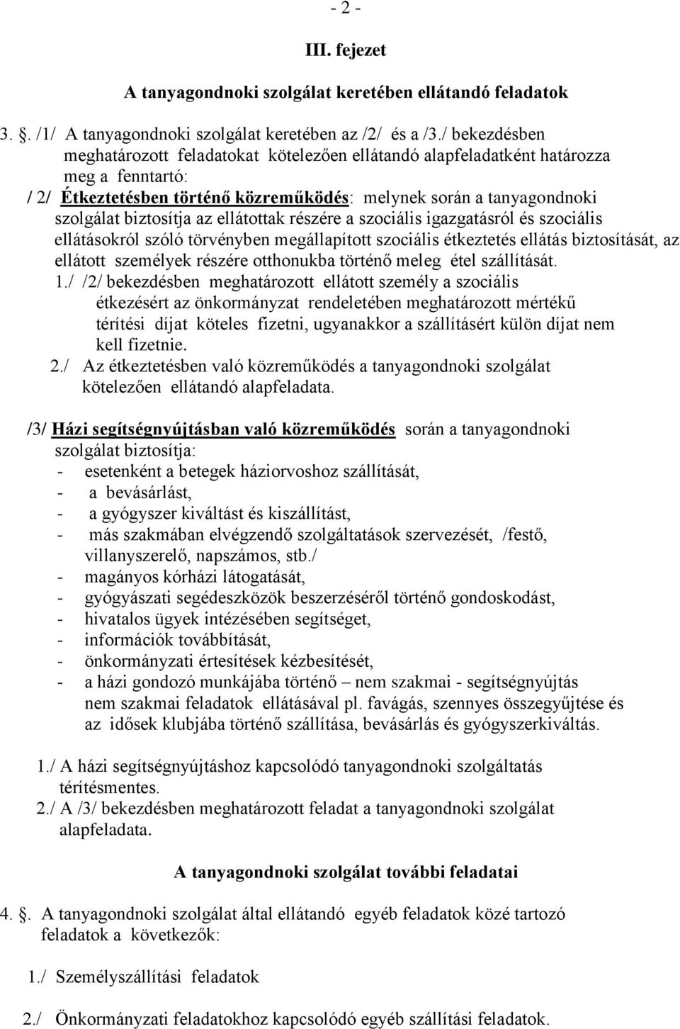 ellátottak részére a szociális igazgatásról és szociális ellátásokról szóló törvényben megállapított szociális étkeztetés ellátás biztosítását, az ellátott személyek részére otthonukba történő meleg