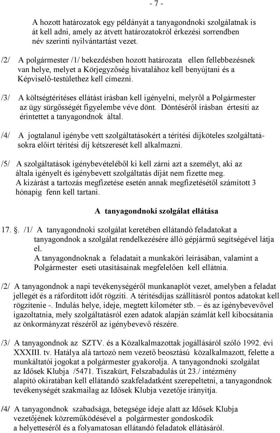 /3/ A költségtérítéses ellátást írásban kell igényelni, melyről a Polgármester az ügy sürgősségét figyelembe véve dönt. Döntéséről írásban értesíti az érintettet a tanyagondnok által.