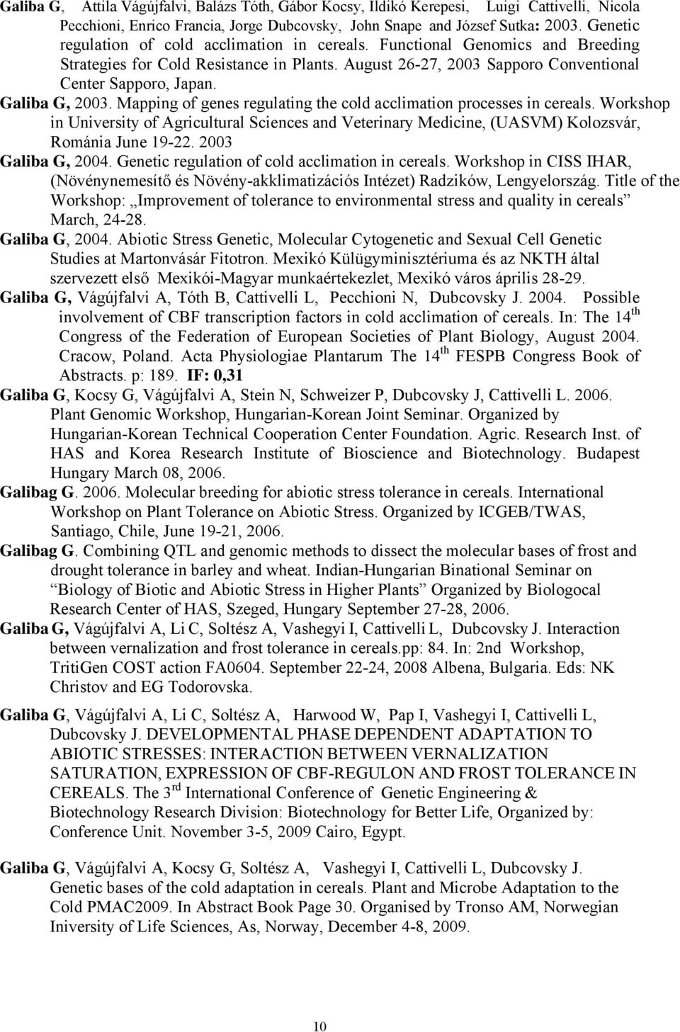 Galiba G, 2003. Mapping of genes regulating the cold acclimation processes in cereals. Workshop in University of Agricultural Sciences and Veterinary Medicine, (UASVM) Kolozsvár, Románia June 19-22.