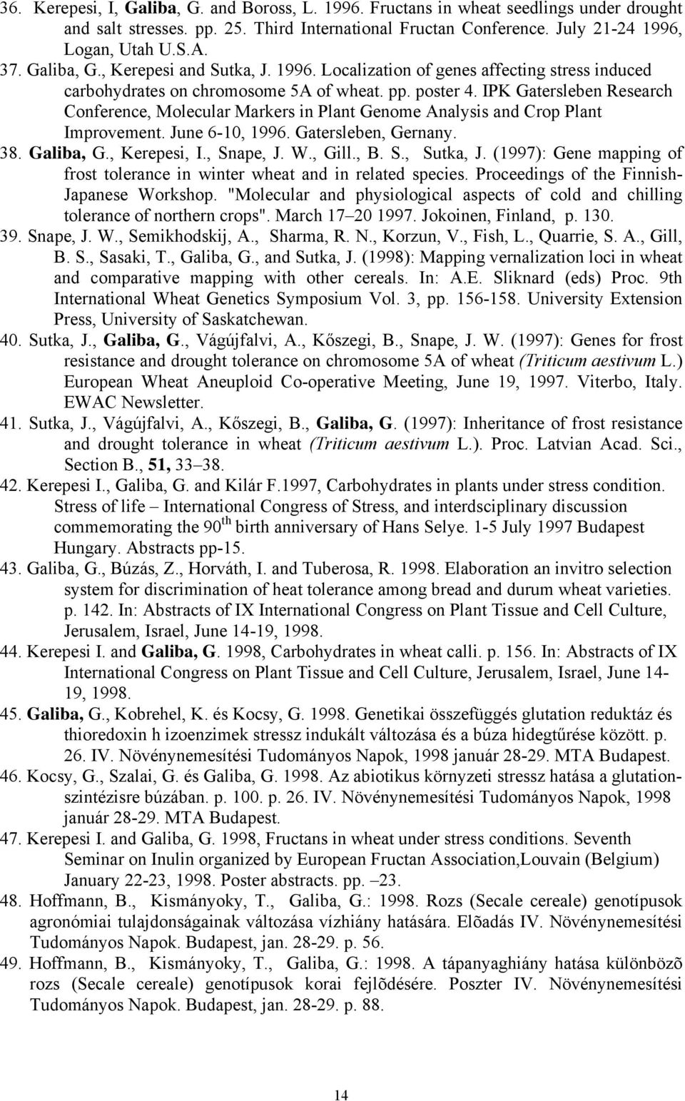 IPK Gatersleben Research Conference, Molecular Markers in Plant Genome Analysis and Crop Plant Improvement. June 6-10, 1996. Gatersleben, Gernany. 38. Galiba, G., Kerepesi, I., Snape, J. W., Gill., B.