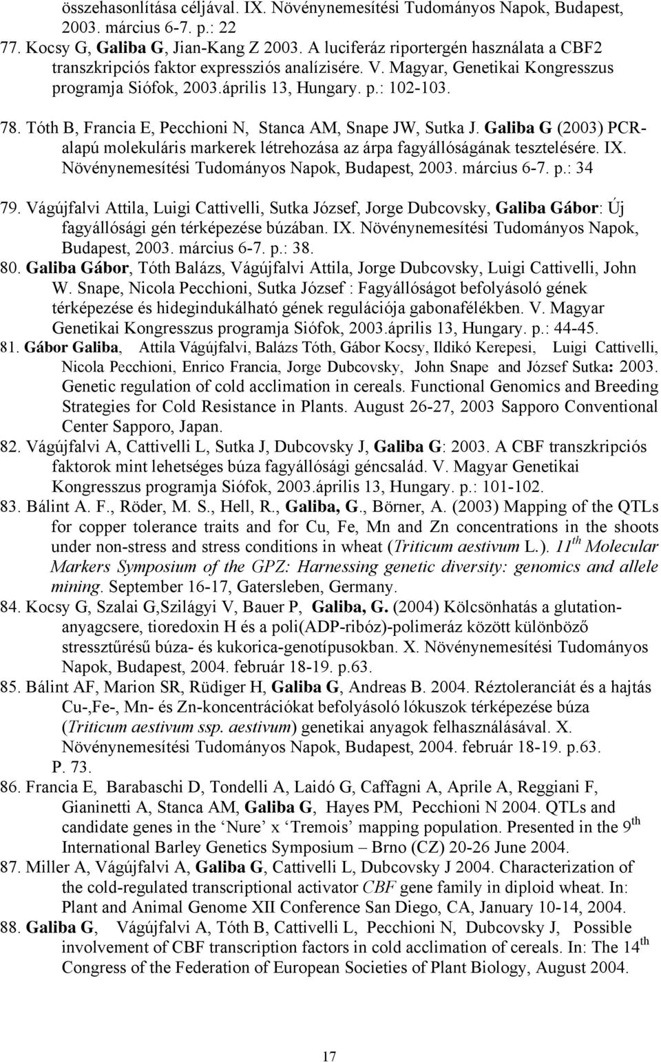 Tóth B, Francia E, Pecchioni N, Stanca AM, Snape JW, Sutka J. Galiba G (2003) PCRalapú molekuláris markerek létrehozása az árpa fagyállóságának tesztelésére. IX.