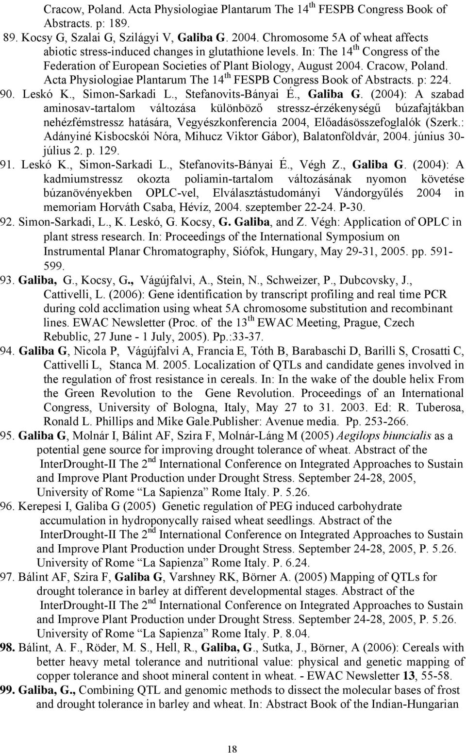 Acta Physiologiae Plantarum The 14 th FESPB Congress Book of Abstracts. p: 224. 90. Leskó K., Simon-Sarkadi L., Stefanovits-Bányai É., Galiba G.