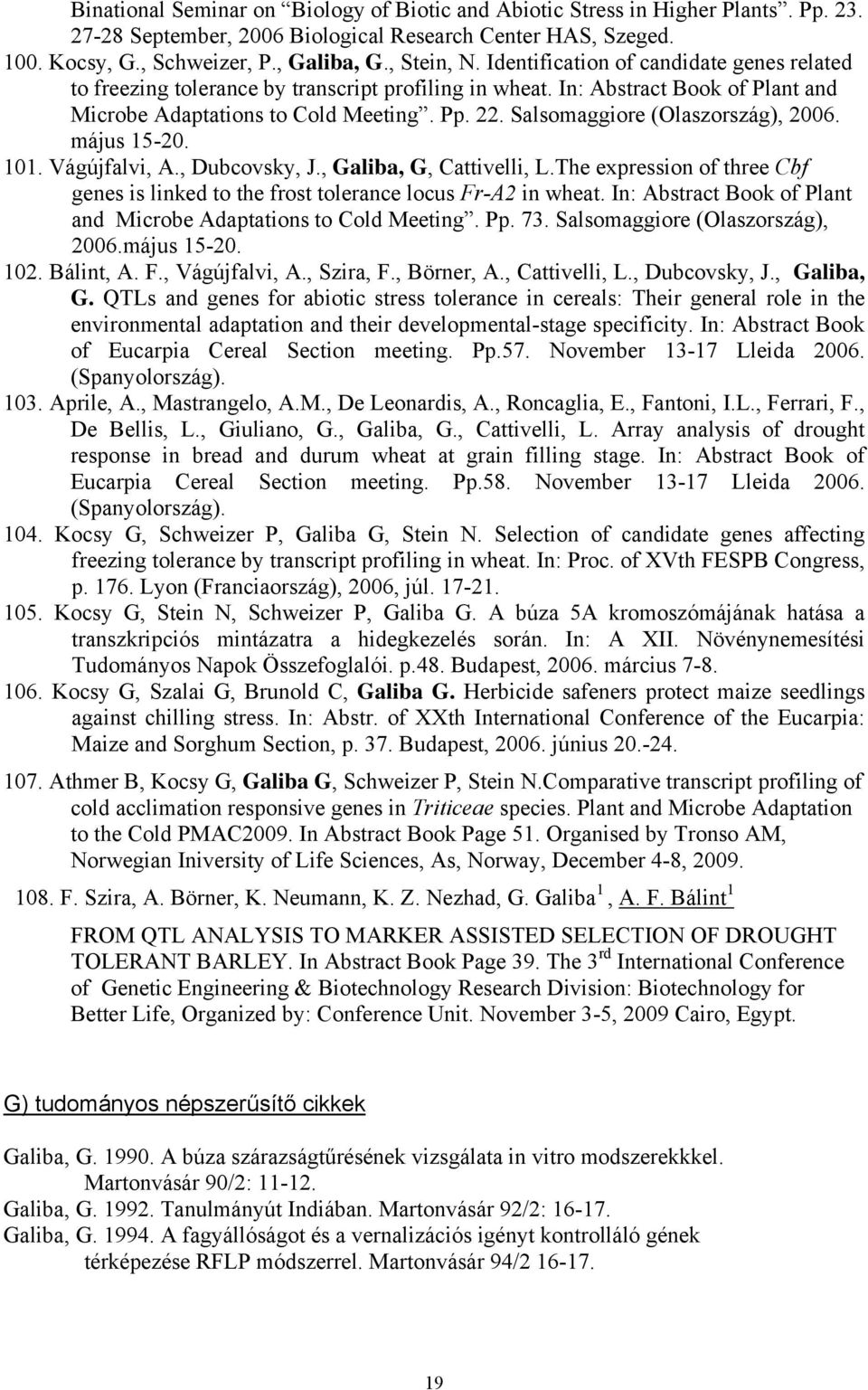 Salsomaggiore (Olaszország), 2006. május 15-20. 101. Vágújfalvi, A., Dubcovsky, J., Galiba, G, Cattivelli, L.The expression of three Cbf genes is linked to the frost tolerance locus Fr-A2 in wheat.