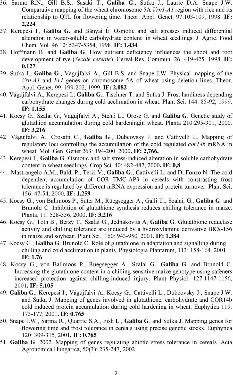 and Bányai É. Osmotic and salt stresses induced differential alteration in water-soluble carbohydrate content in wheat seedlings. J. Agric. Food Chem. Vol. 46 12: 5347-5354, 1998. IF: 1.434 38.