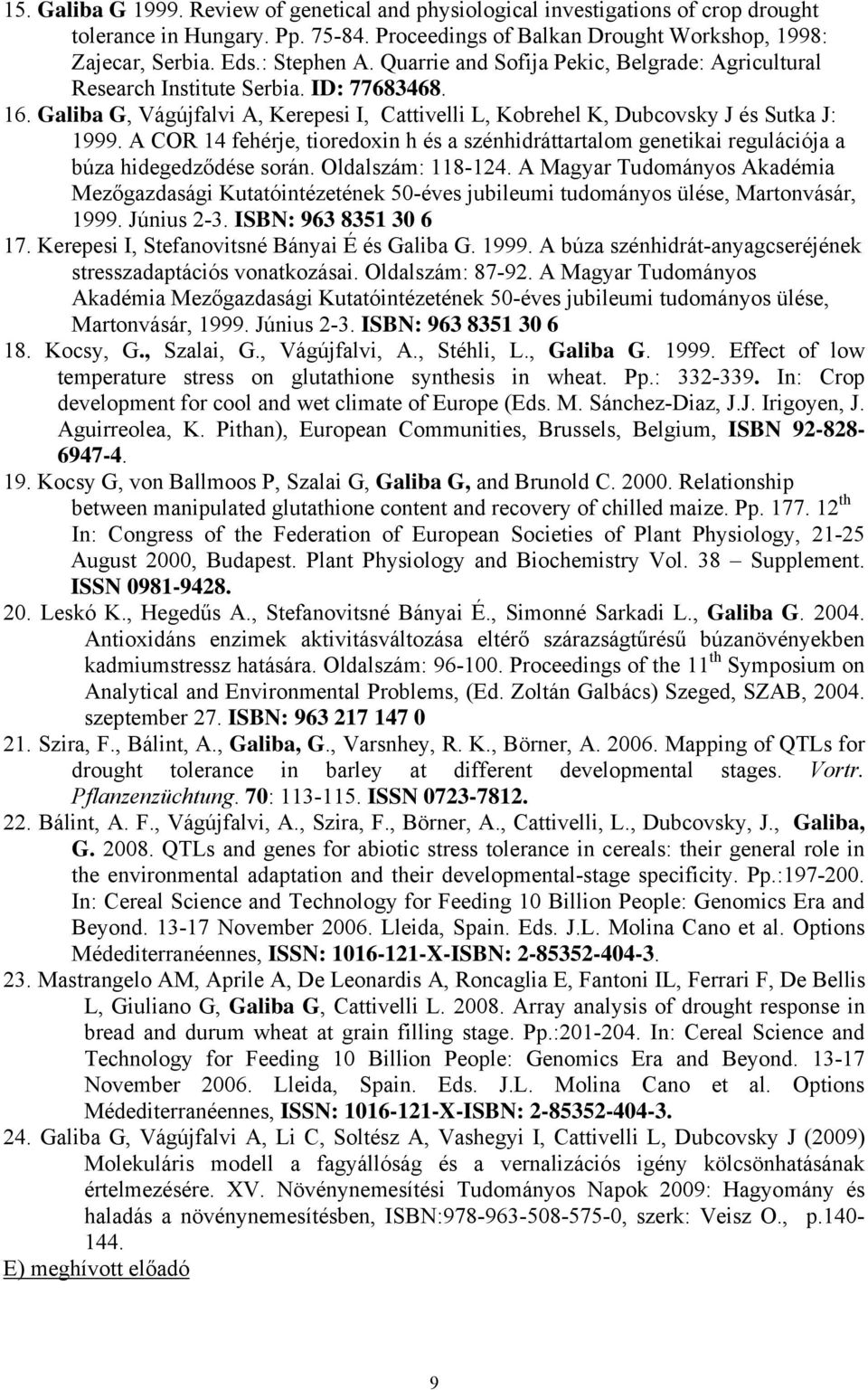 A COR 14 fehérje, tioredoxin h és a szénhidráttartalom genetikai regulációja a búza hidegedződése során. Oldalszám: 118-124.