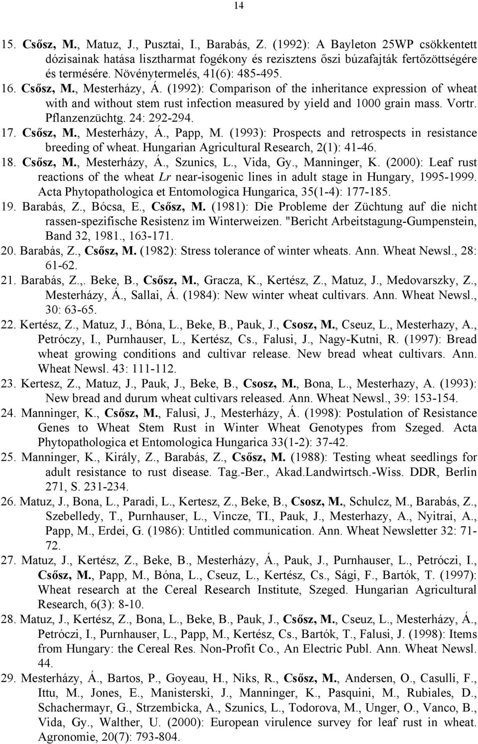 Vortr. Pflanzenzüchtg. 24: 292-294. 17. Csősz, M., Mesterházy, Á., Papp, M. (1993): Prospects and retrospects in resistance breeding of wheat. Hungarian Agricultural Research, 2(1): 41-46. 18.