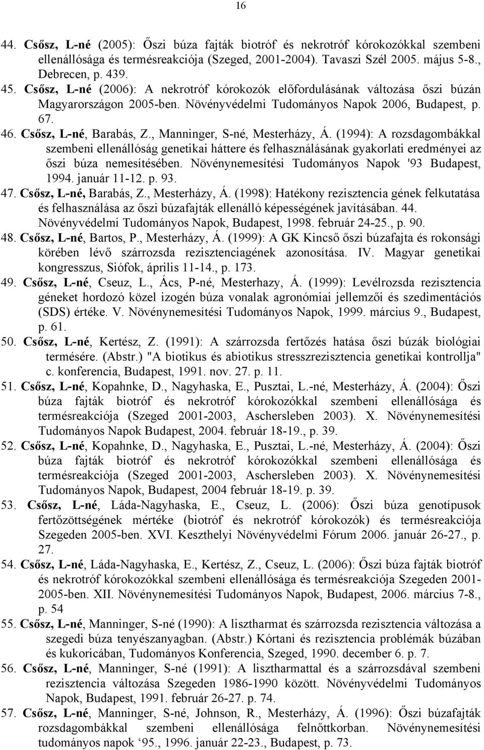 , Manninger, S-né, Mesterházy, Á. (1994): A rozsdagombákkal szembeni ellenállóság genetikai háttere és felhasználásának gyakorlati eredményei az őszi búza nemesítésében.