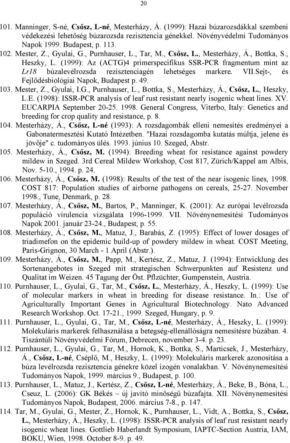 (1999): Az (ACTG)4 primerspecifikus SSR-PCR fragmentum mint az Lr18 búzalevélrozsda rezisztenciagén lehetséges markere. VII.Sejt-, és Fejlődésbiológiai Napok, Budapest p. 49. 103. Mester, Z.