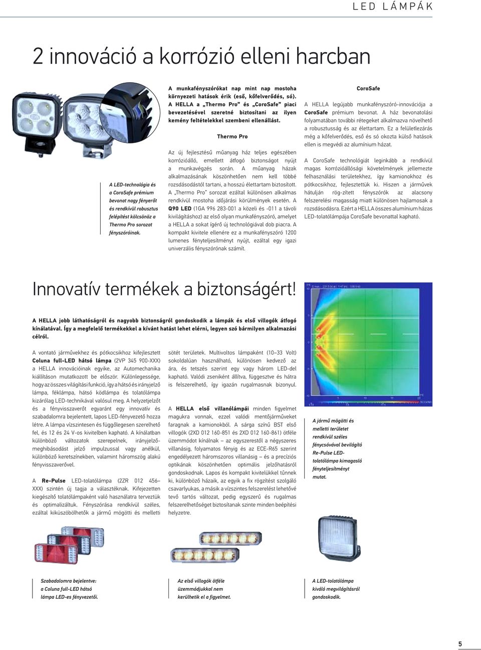 A HELLA a Thermo Pro és CoroSafe piaci bevezetésével szeretné biztosítani az ilyen kemény feltételekkel szembeni ellenállást.