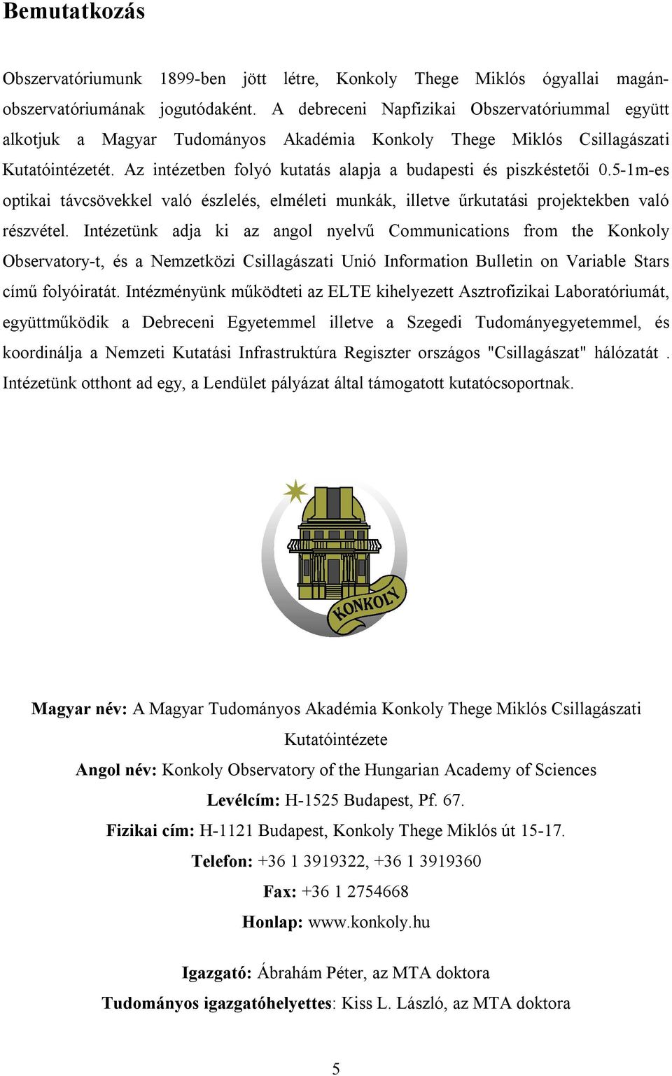Az intézetben folyó kutatás alapja a budapesti és piszkéstetői 0.5-1m-es optikai távcsövekkel való észlelés, elméleti munkák, illetve űrkutatási projektekben való részvétel.