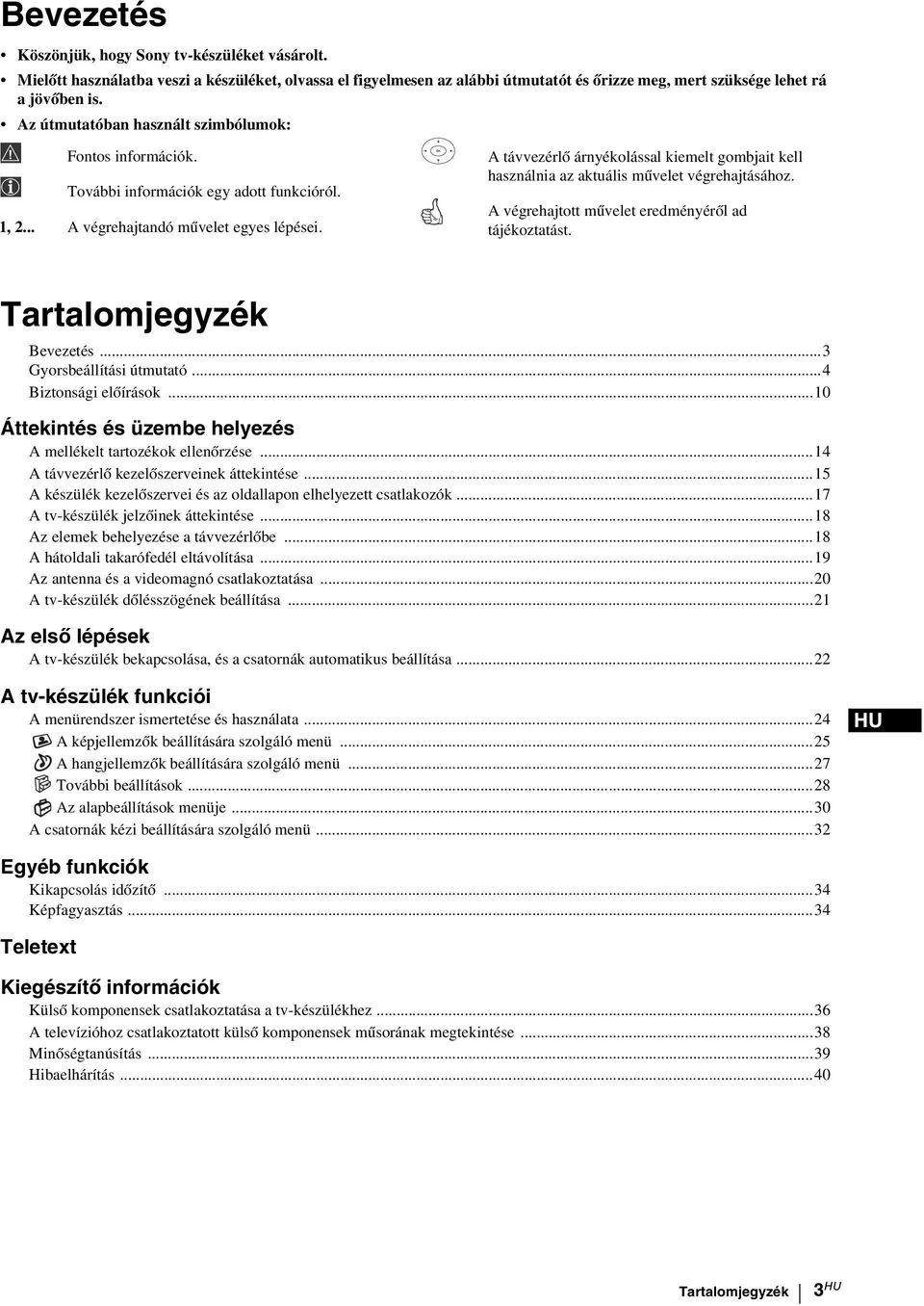 A távvezérlő árnyékolással kiemelt gombjait kell használnia az aktuális művelet végrehajtásához. A végrehajtott művelet eredményéről ad tájékoztatást. Tartalomjegyzék Bevezetés.