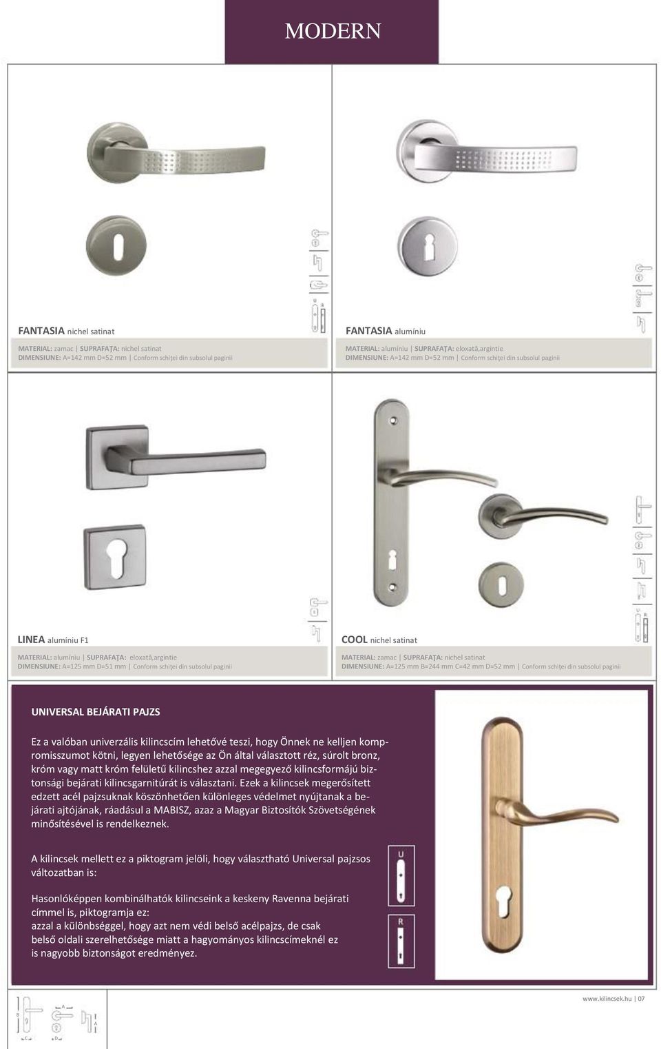 SUPRFŢ: nichel satinat IMENSIUNE: =125 mm =244 mm =42 mm =52 mm onform schiţei din subsolul paginii UNIVERSL EJÁRTI PJZS Ez a valóban univerzális kilincscím lehetővé teszi, hogy Önnek ne kelljen