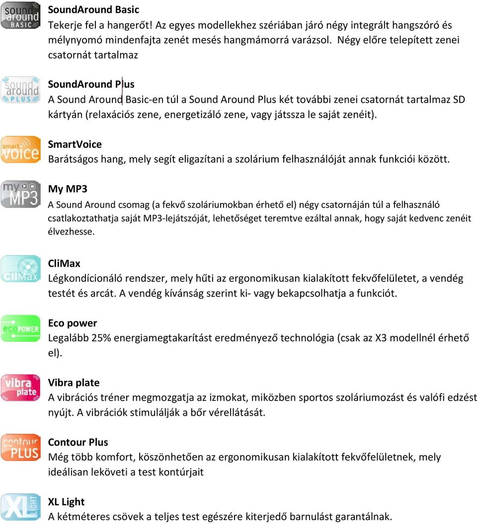 vagy játssza le saját zenéit). SmartVoice Barátságos hang, mely segít eligazítani a szolárium felhasználóját annak funkciói között.