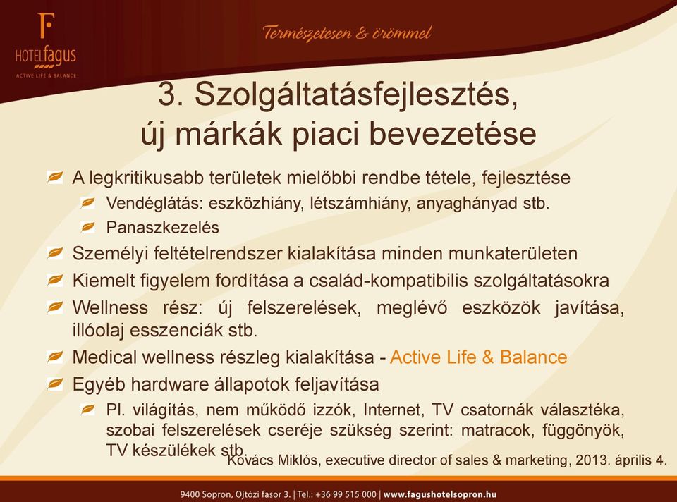 Panaszkezelés Személyi feltételrendszer kialakítása minden munkaterületen Kiemelt figyelem fordítása a család-kompatibilis szolgáltatásokra Wellness rész: új