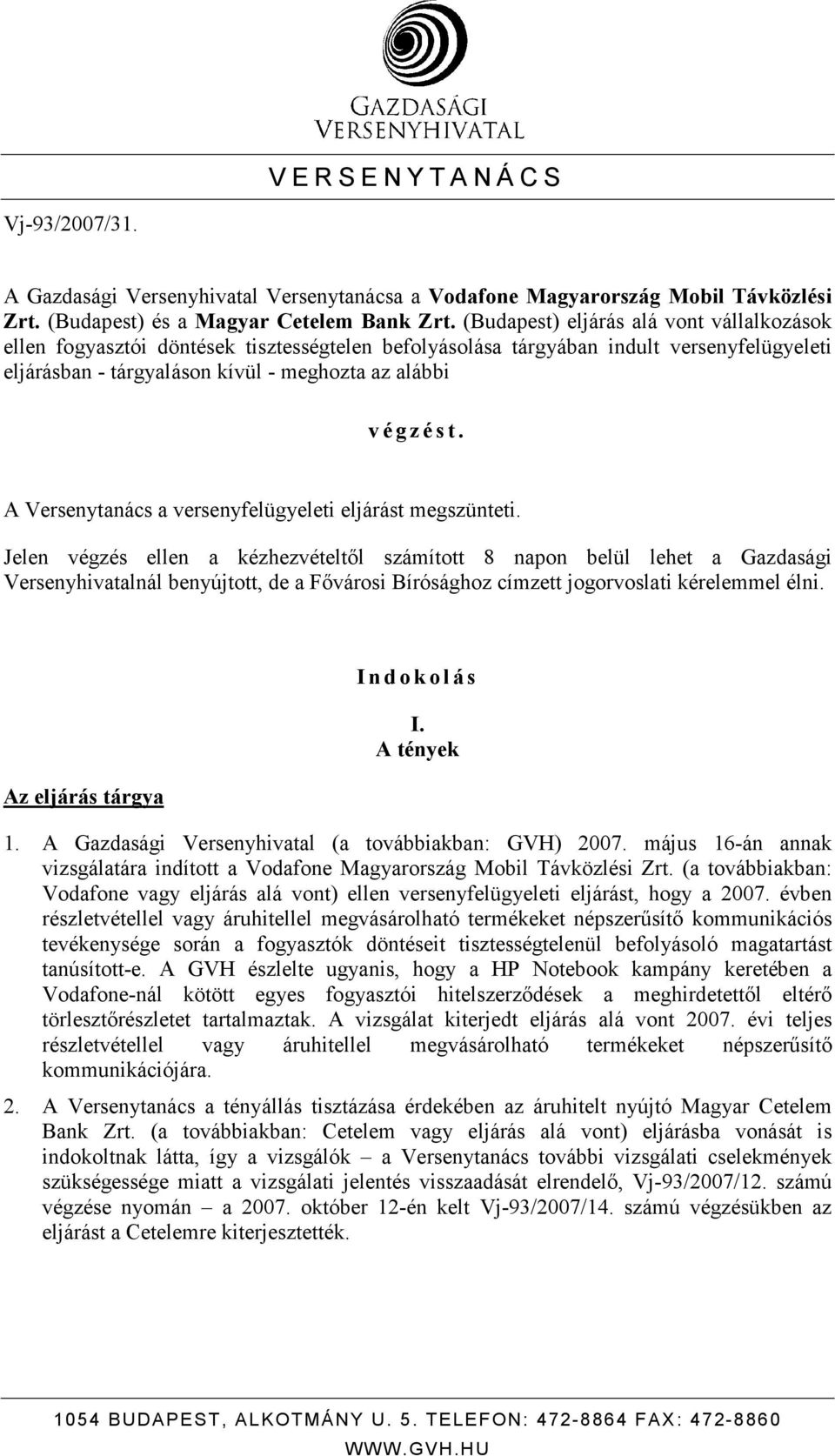 A Versenytanács a versenyfelügyeleti eljárást megszünteti.