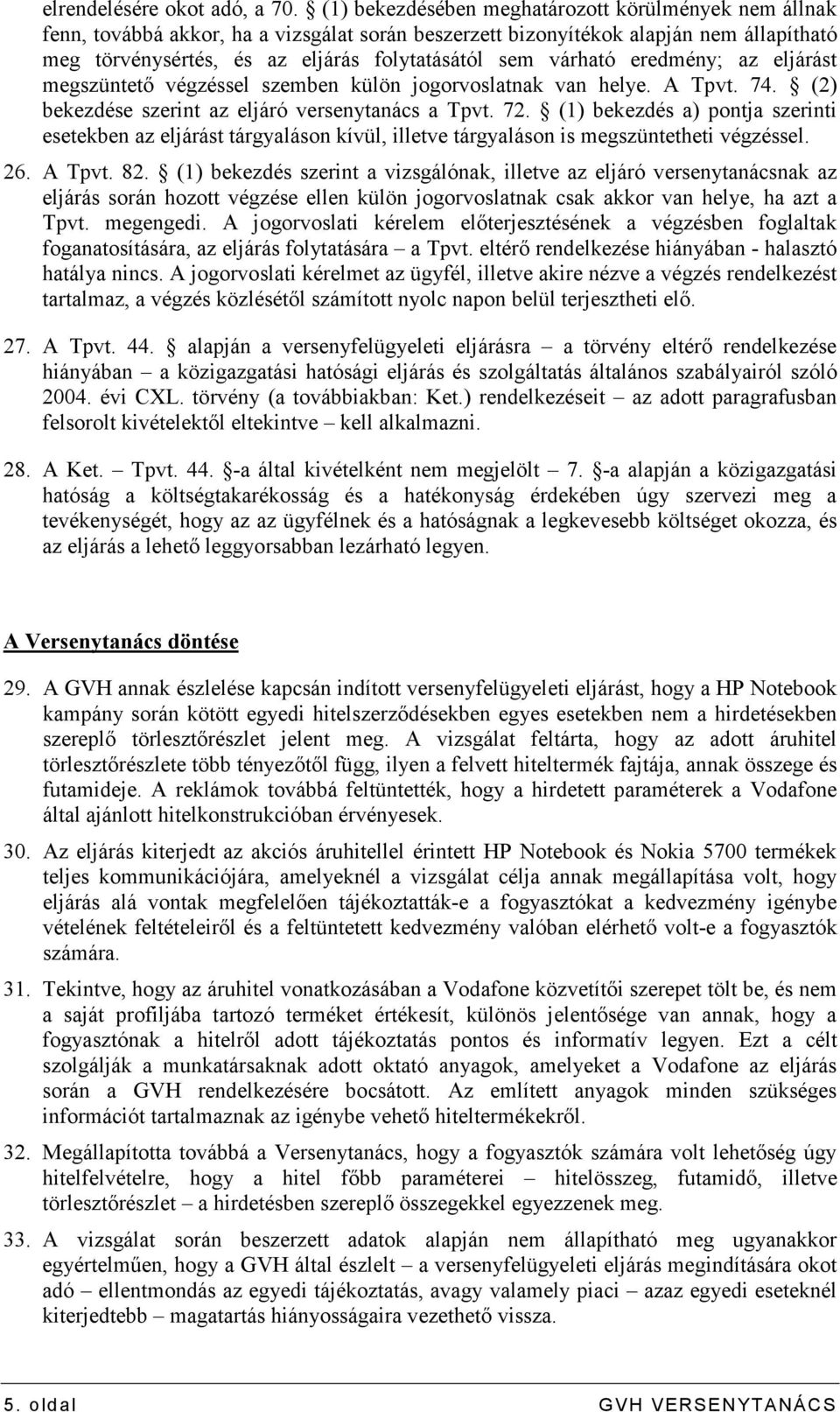 várható eredmény; az eljárást megszüntetı végzéssel szemben külön jogorvoslatnak van helye. A Tpvt. 74. (2) bekezdése szerint az eljáró versenytanács a Tpvt. 72.