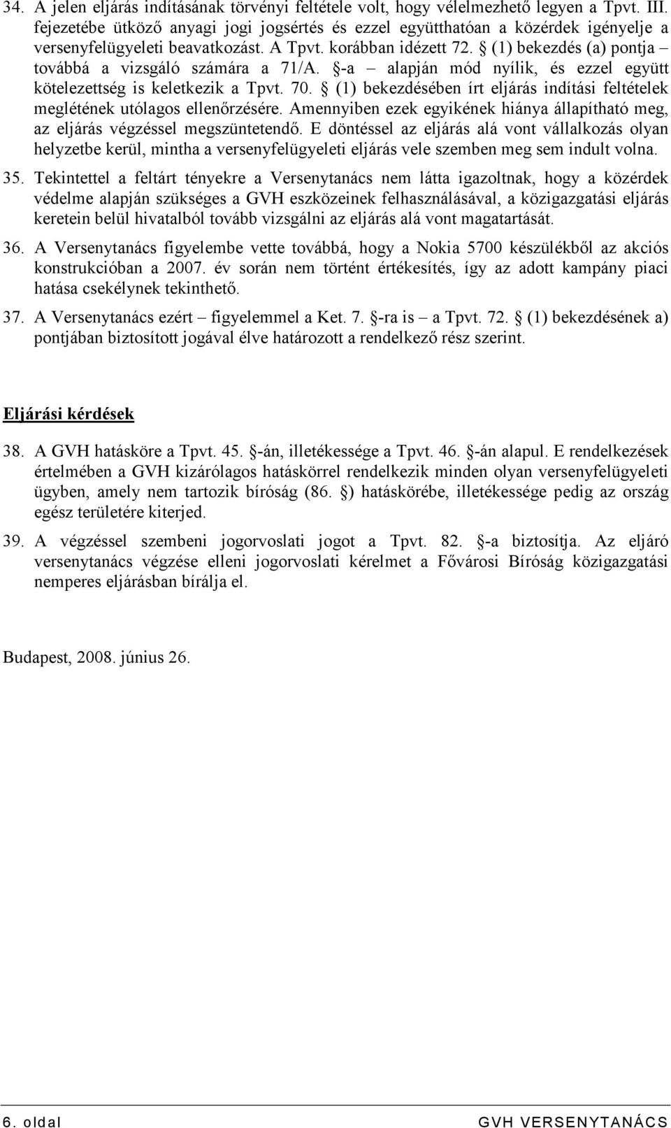 (1) bekezdés (a) pontja továbbá a vizsgáló számára a 71/A. -a alapján mód nyílik, és ezzel együtt kötelezettség is keletkezik a Tpvt. 70.