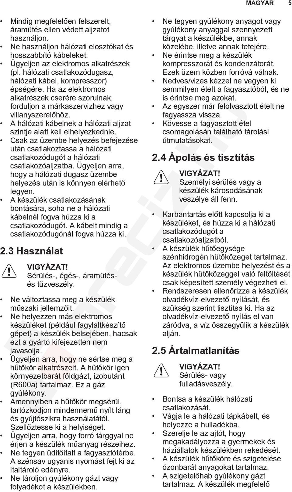 A hálózati kábelnek a hálózati aljzat szintje alatt kell elhelyezkednie. Csak az üzembe helyezés befejezése után csatlakoztassa a hálózati csatlakozódugót a hálózati csatlakozóaljzatba.