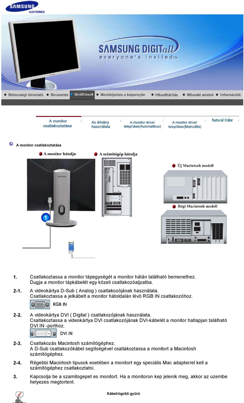 Csatlakoztassa a videokártya DVI csatlakozójának DVI-kábelét a monitor hatlapjan található DVI IN -porthoz. 2-3. Csatlakozás Macintosh számítógéphez.