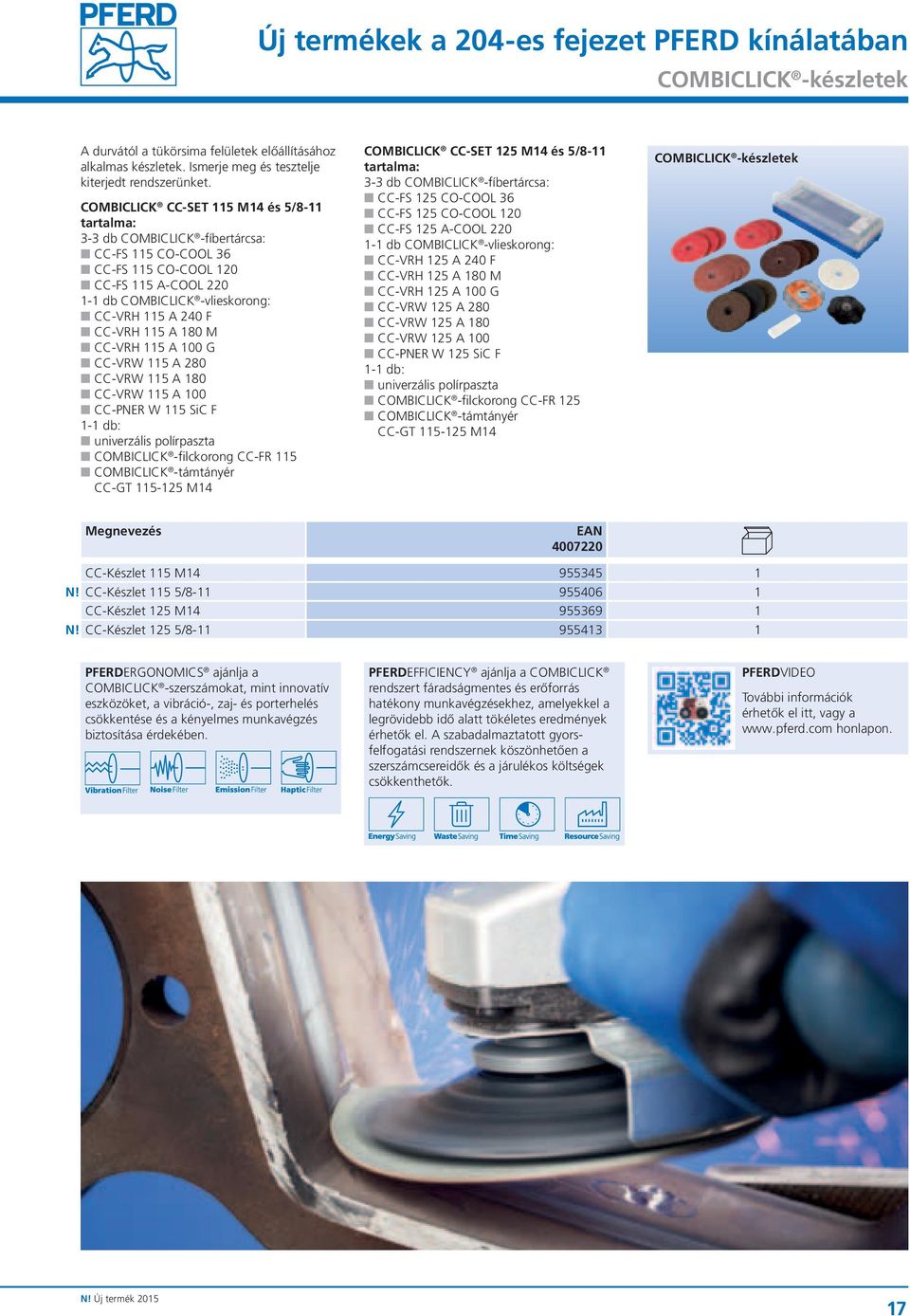 115 A 180 M CC-VRH 115 A 100 G CC-VRW 115 A 280 CC-VRW 115 A 180 CC-VRW 115 A 100 CC-PNER W 115 SiC F 1-1 db: univerzális polírpaszta COMBICLICK -filckorong CC-FR 115 COMBICLICK -támtányér CC-GT