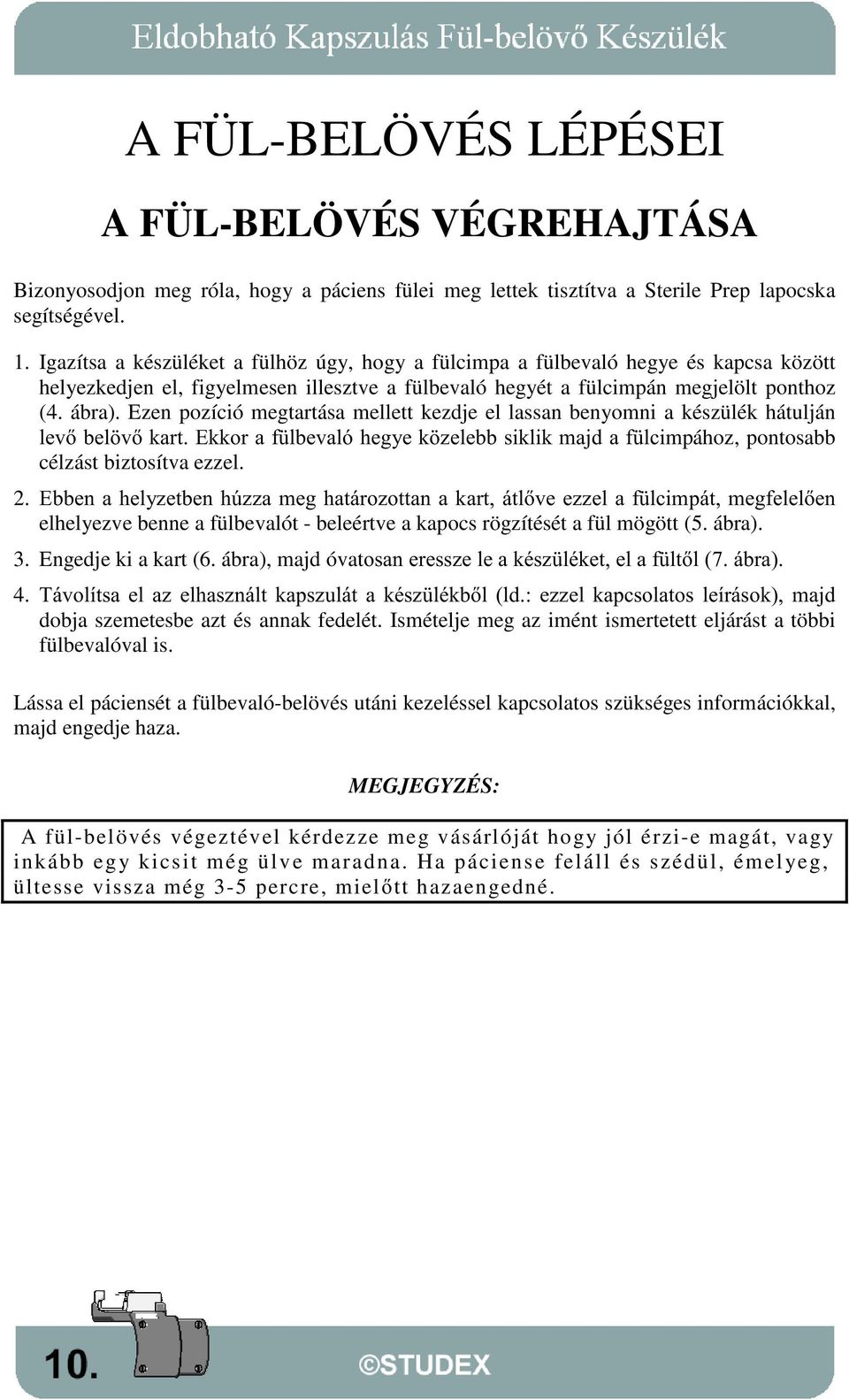 Ezen pozíció megtartása mellett kezdje el lassan benyomni a készülék hátulján OHYEHO YNDUW(NNRUDI OEHYDOyKHJ\HN ]HOHEEVLNOLNPDMGDI OFLmpához, pontosabb célzást biztosítva ezzel. 2.