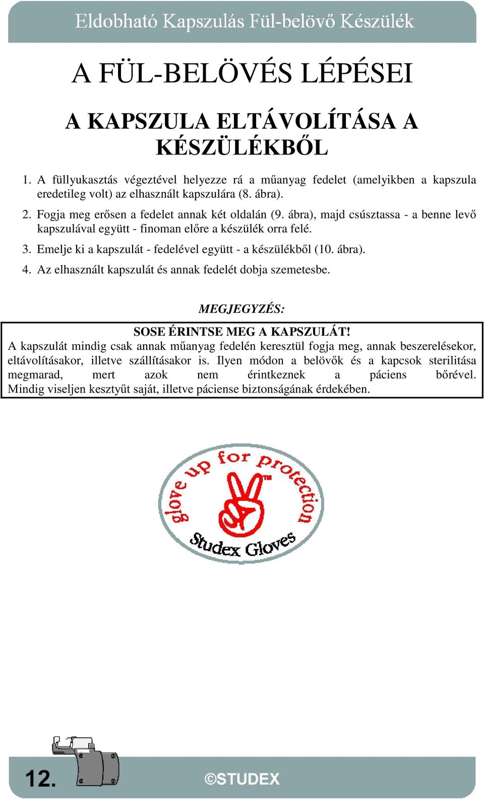 Emelje ki a kapszulát - fedelével együtt - a készülékbl (10. ábra). 4. Az elhasznált kapszulát és annak fedelét dobja szemetesbe. MEGJEGYZÉS: SOSE ÉRINTSE MEG A KAPSZULÁT!