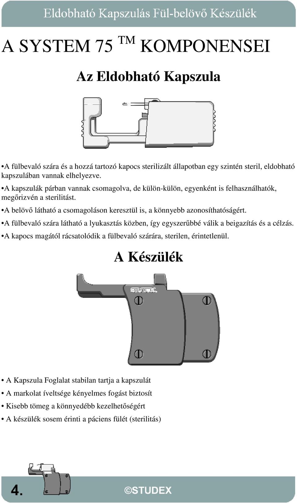 A belöv látható a csomagoláson keresztül is, a könnyebb azonosíthatóságért. A fülbevaló szára látható a lyukasztás közben, így egyszer&bbé válik a beigazítás és a célzás.