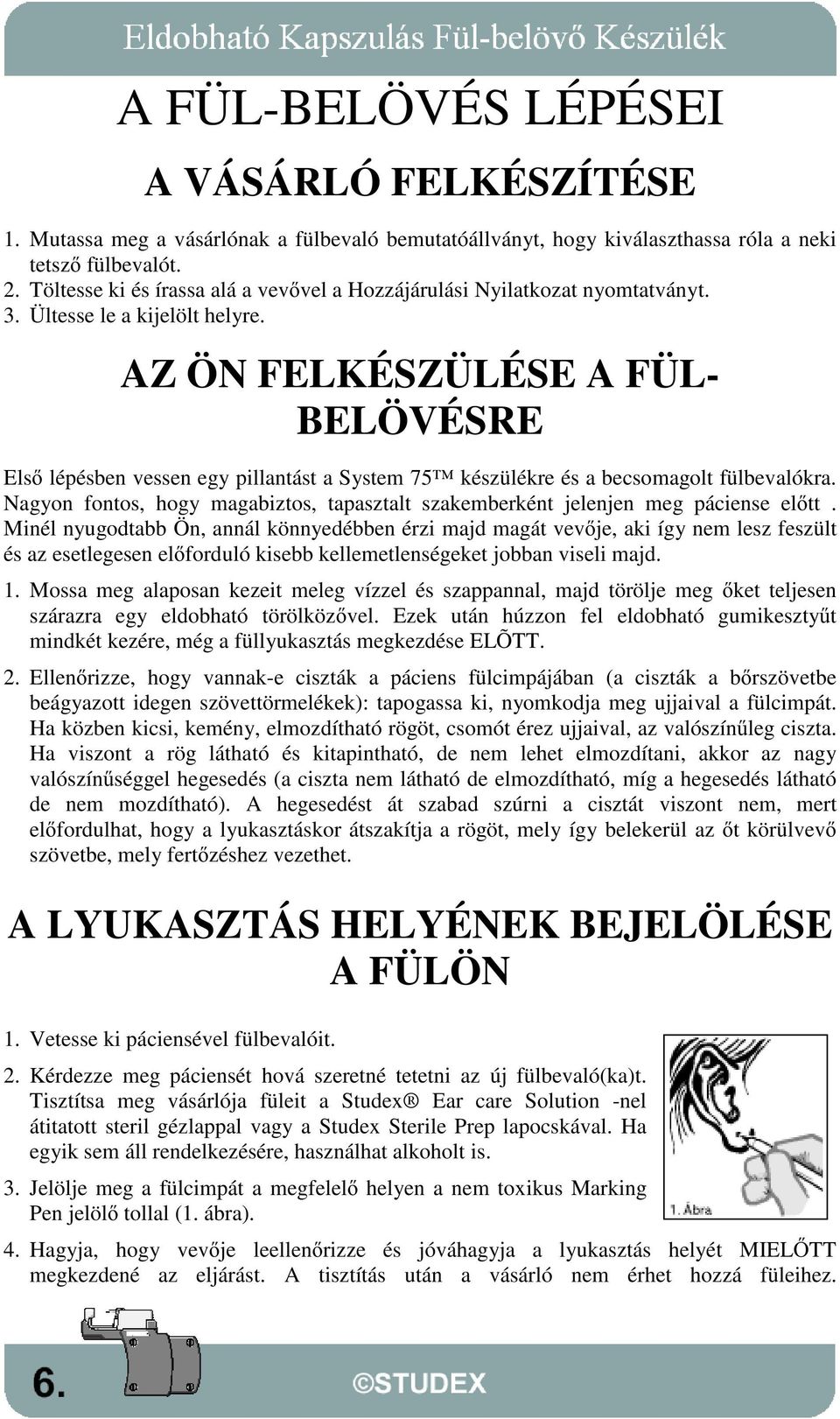 AZ ÖN FELKÉSZÜLÉSE A FÜL- BELÖVÉSRE Els lépésben vessen egy pillantást a System 75 készülékre és a becsomagolt fülbevalókra.