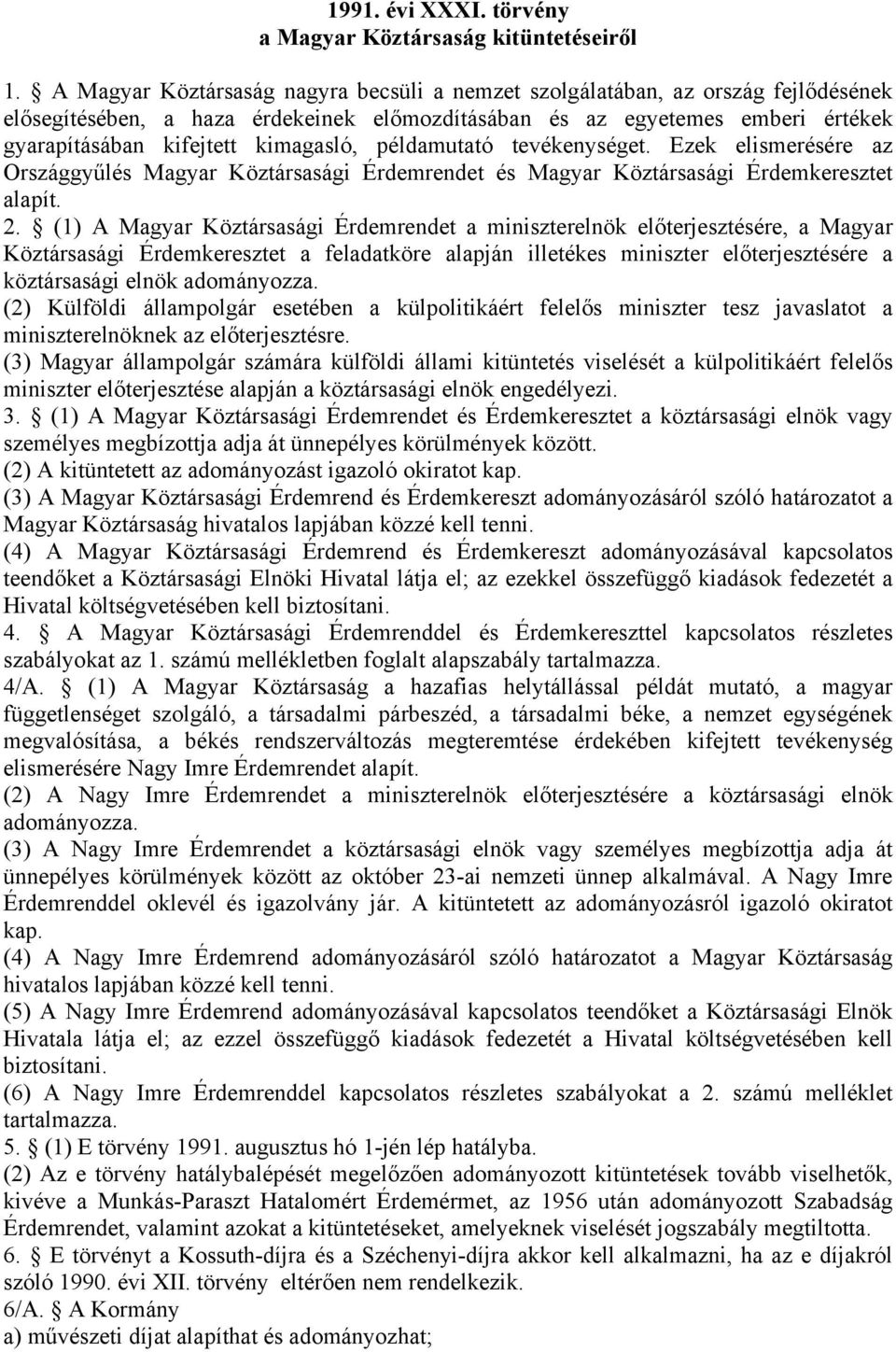 példamutató tevékenységet. Ezek elismerésére az Országgyűlés Magyar Köztársasági Érdemrendet és Magyar Köztársasági Érdemkeresztet alapít. 2.