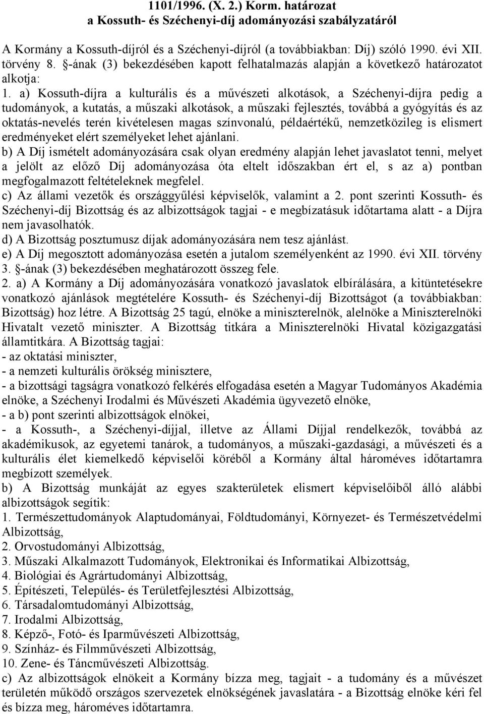 a) Kossuth-díjra a kulturális és a művészeti alkotások, a Széchenyi-díjra pedig a tudományok, a kutatás, a műszaki alkotások, a műszaki fejlesztés, továbbá a gyógyítás és az oktatás-nevelés terén