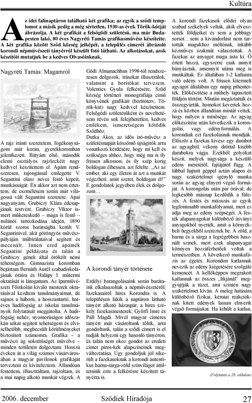A két grafika között Sződ község jelképét, a település címerét ábrázoló korondi népművészeti tányérról készült fotó látható. Az alkotásokat, azok készítőit mutatjuk be a kedves Olvasóinknak.
