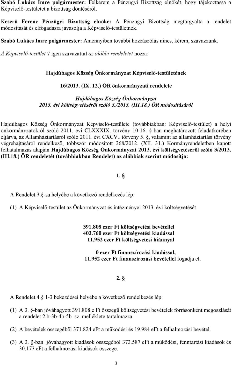 Szabó Lukács Imre polgármester: Amennyiben további hozzászólás nincs, kérem, szavazzunk.