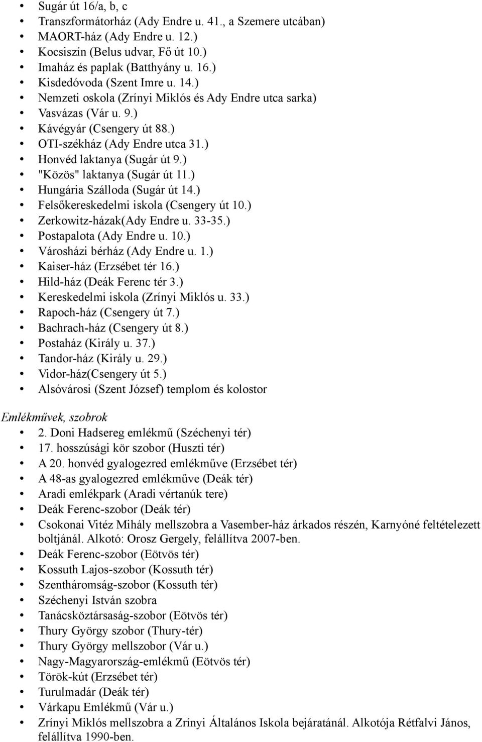 ) "Közös" laktanya (Sugár út 11.) Hungária Szálloda (Sugár út 14.) Felsőkereskedelmi iskola (Csengery út 10.) Zerkowitz-házak(Ady Endre u. 33-35.) Postapalota (Ady Endre u. 10.) Városházi bérház (Ady Endre u.