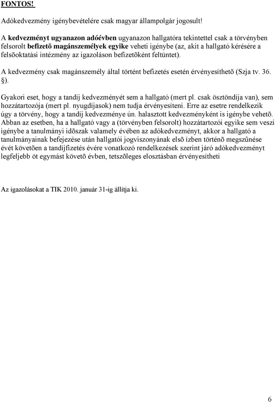 igazoláson befizetõként feltüntet). A kedvezmény csak magánszemély által történt befizetés esetén érvényesíthetõ (Szja tv. 36. ). Gyakori eset, hogy a tandíj kedvezményét sem a hallgató (mert pl.